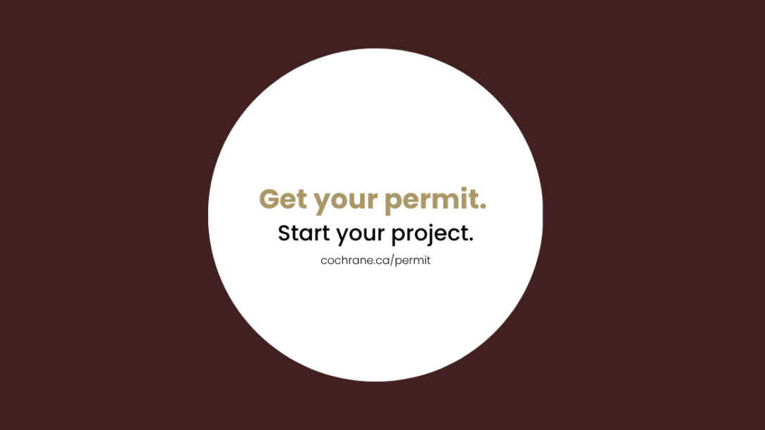 Get your permit. Start your project. cochrane.ca/permit