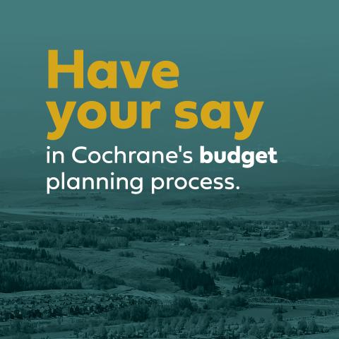 Graphic with Have your say in Cochrane's budget planning process