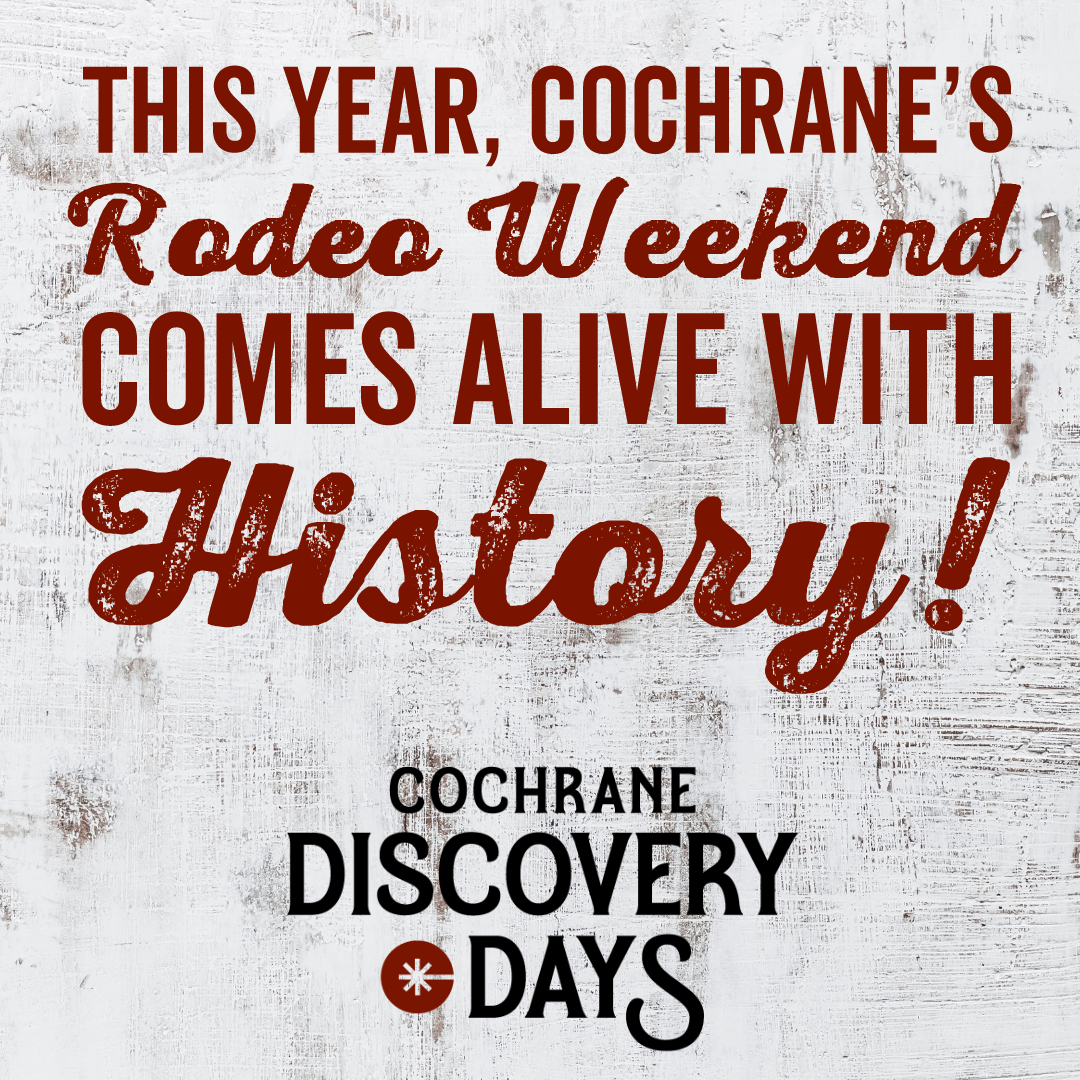 Text on aged white background: This year, Cochrane's Rodeo Weekend comes alive with History! Cochrane Discovery Days