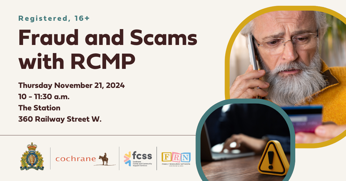 Fraud and Scams with RCMP Thursday November 21, 10 - 11:30 a.m. | South and North Boardrooms, The Station, 360 Railway Street W. | Registered, 16+
