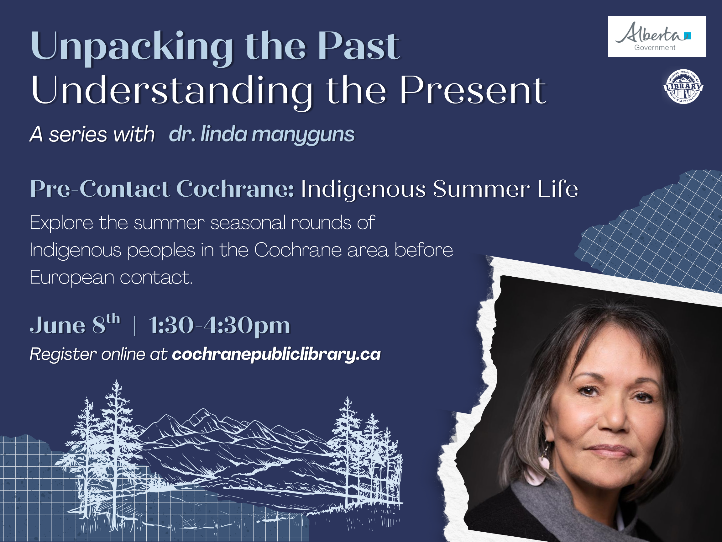 Blue background with linda mangun's photo. Text reads, "Pre-Contact Cochrane. Delve into the history of Indigenous peoples in the Cochrane area with dr. linda manyguns. This session focuses on their cyclical movements during the summer months, their territories, and insights into their pre-contact way of life. June 8th, 1:30-4:30pm. Register online at cochranepubliclibrary.ca."