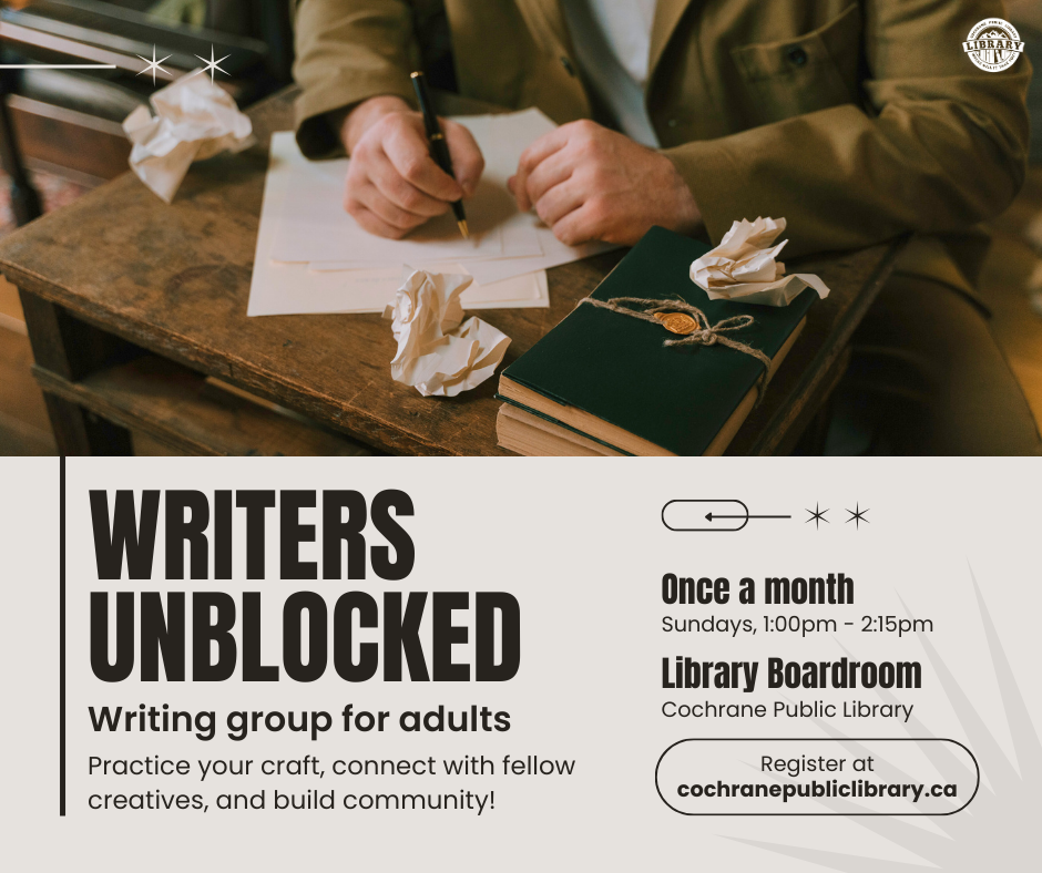 Graphic featuring cluttered desk with writing materials. Text reads, "Writers Unblocked, Writing group for adults. Practice your craft, connect with fellow creatives, and build community! Register at cochranepubliclibrary.ca."