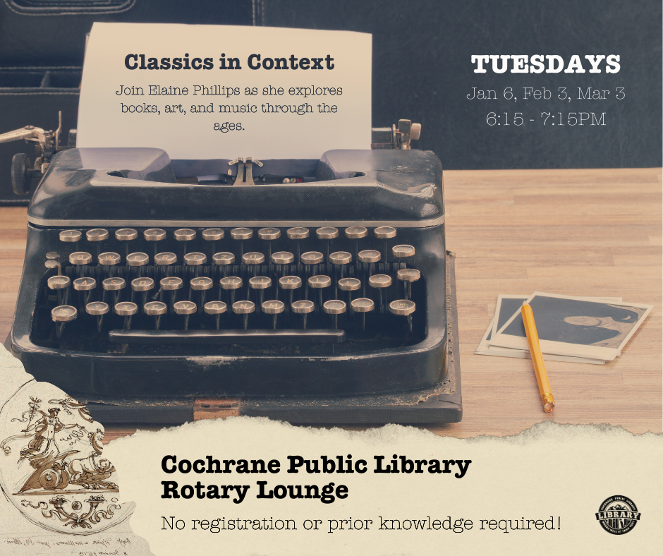 Shows old-fashioned typewriter with text on page reading, "Classics in Context. Join Elaine Phillips on the first Tuesday of every month as she explores books, art, and music through the ages! Tuesdays, 6:15pm-7:15pm. Cochrane Public Library Rotary Lounge."