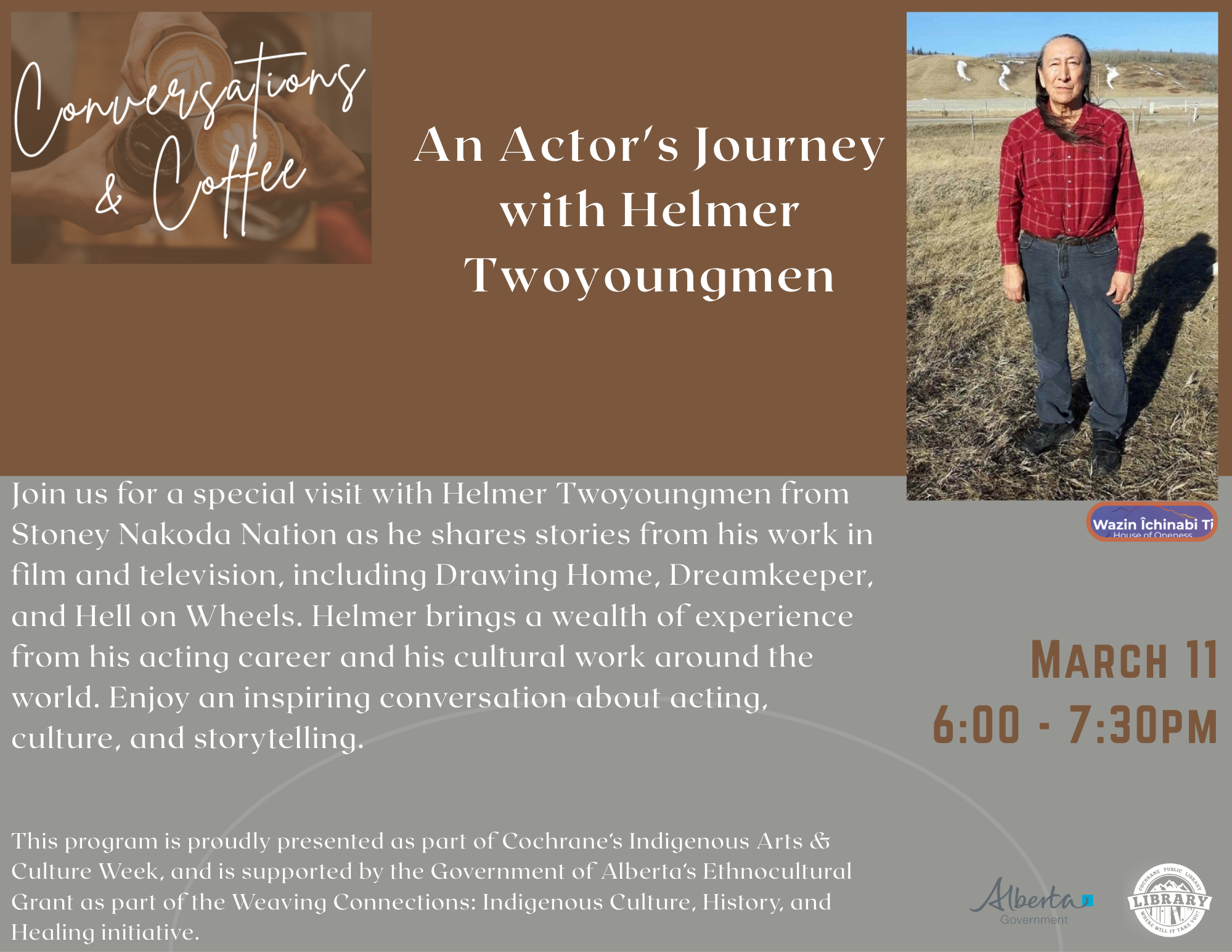 Join us for a special visit with Helmer Twoyoungmen from Stoney Nakoda Nation as he shares stories from his work in film and television, including Drawing Home, Dreamkeeper, and Hell on Wheels. Helmer brings a wealth of experience from his acting career and his cultural work around the world. Enjoy an inspiring conversation about acting, culture, and storytelling. This program is proudly presented as part of Cochrane’s Indigenous Arts & Culture Week, and is supported by the Government of Alberta’s Ethnocul