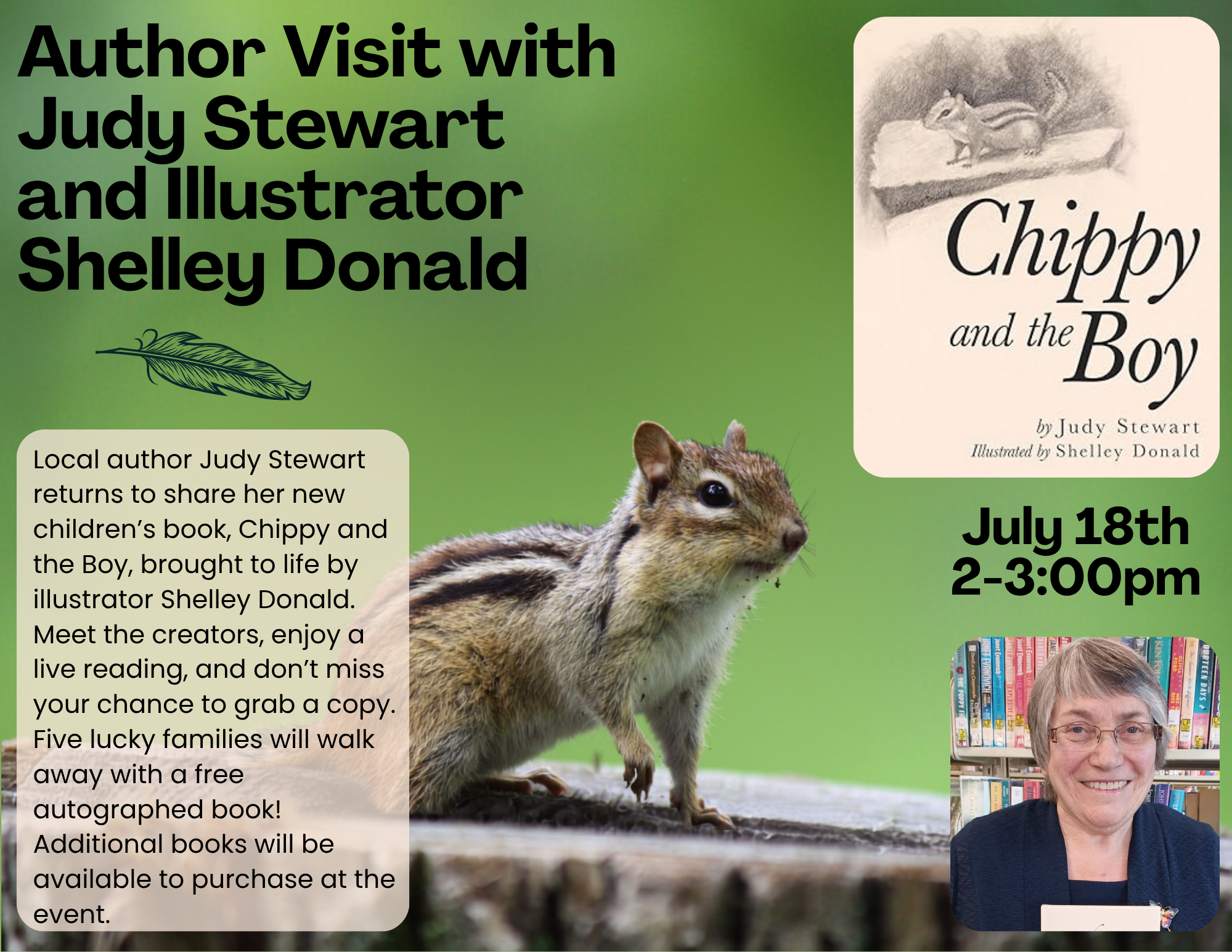 Join us for a special visit from local author Judy Stewart as she returns to share her new children’s book, Chippy and the Boy, brought to life by illustrator Shelley Donald. Meet the creators, enjoy a live reading, and don’t miss your chance to grab a copy. Five lucky families will walk away with a free autographed book! Additional books will be available to purchase at the event.