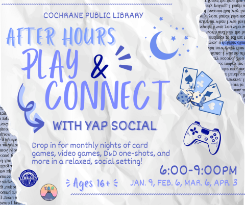Scrapbook themed graphic reading, "After Hours Play & Connect with Yap Social. Drop in for monthly nights of card games, video games, D&D one-shots, and more in a relaxed, social setting! Ages 16+. 6-9pm at the Cochrane Public Library, Jan. 9, Feb. 6, Mar. 6, Apr. 3. No registration required."